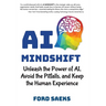 AI Mindshift: Unleash the Power of AI, Avoid the Pitfalls, and Keep the Human Experience