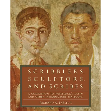 Scribblers, Sculptors, and Scribes: A Companion to Wheelock's Latin and Other Introductory Textbooks