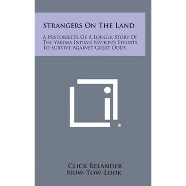 Strangers On The Land: A Historiette Of A Longer Story Of The Yakima Indian Nation's Efforts To Survive Against Great Odds