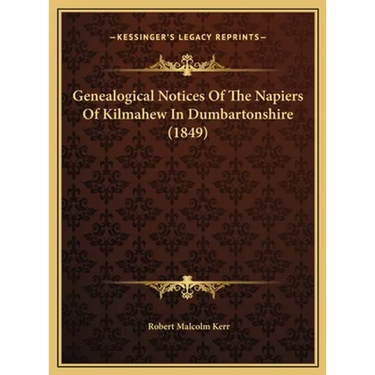 Genealogical Notices Of The Napiers Of Kilmahew In Dumbartonshire (1849)