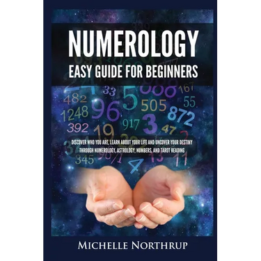 Numerology Easy Guide for Beginners: Discover Who You Are, Learn about Your Life and Uncover Your Destiny through Numerology, Astrology, Numbers and T