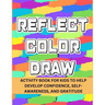 Reflect Color Draw: Activity Book For Kids To Help Develop Confidence, Self-Awareness And Gratitude (Volume 1)