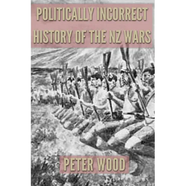 Politically Incorrect History of the Nz Wars