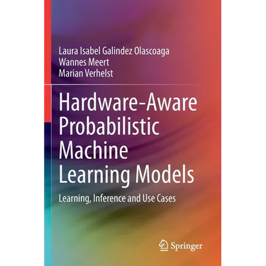 Hardware-Aware Probabilistic Machine Learning Models: Learning, Inference and Use Cases