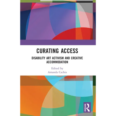 Curating Access: Disability Art Activism and Creative Accommodation