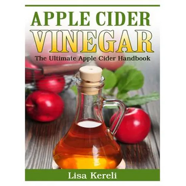 Apple Cider Vinegar: The Ultimate Apple Cider Handbook