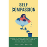 Self Compassion: Kindness to Yourself and Achieve Your Goals (Start Self-kindness and Learn to Be Your Own Best Friend)