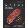 The Only Weber Grill Cookbook You'll Ever Need: Delicious Weber Grill Recipes to Cook at Home