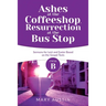 Ashes at the Coffeeshop, Resurrection at the Bus Stop: Cycle B Sermons for Lent and Easter Based on the Gospel Texts