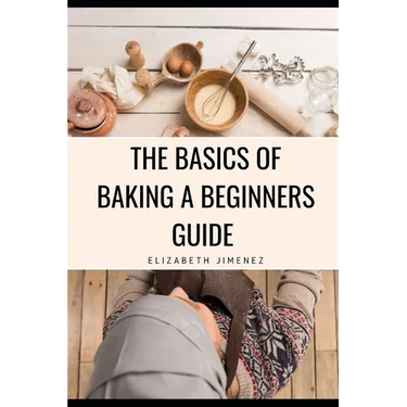 The Basics of Baking A Beginner's Guide