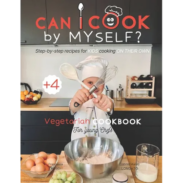 Can I cook by myself? Step-by-step recipes for KIDS cooking ON THEIR OWN - Vegetarian cookbook for young chefs: Skill-Building ILLUSTRATED guide for c