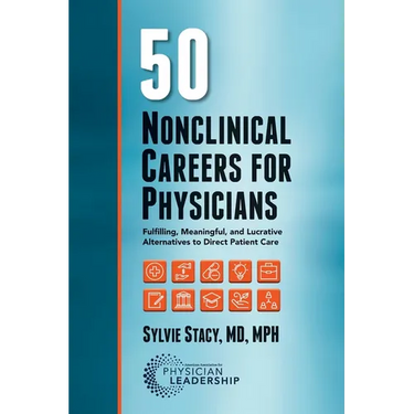 50 Nonclinical Careers for Physicians: Fulfilling, Meaningful, and Lucrative Alternatives to Direct Patient Care