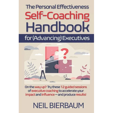 The Personal Effectiveness Self-Coaching Handbook for Executives: Coach Yourself to Be The Best Version Of Yourself As A Leader That You Can Be