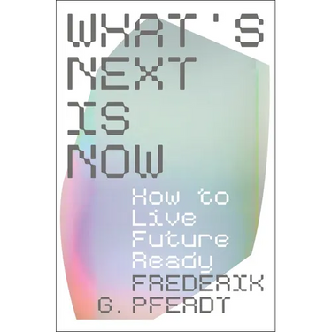 What's Next Is Now: How to Live Future Ready