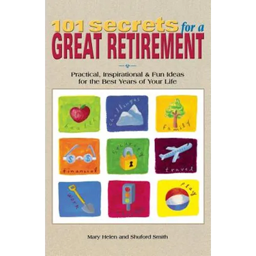 101 Secrets for a Great Retirement: Practical, Inspirational, & Fun Ideas for the Best Years of Practical, Inspirational, & Fun Ideas for the Best Yea