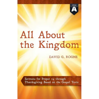 All about the Kingdom: Cycle a Gospel Sermons for Proper 24 Through Thanksgiving