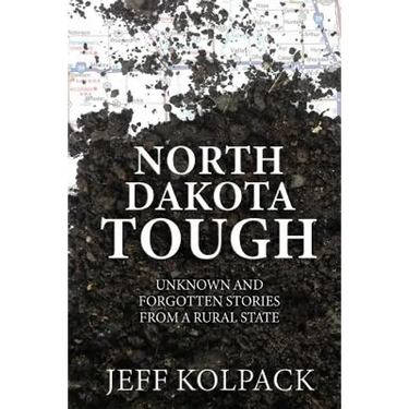 North Dakota Tough: Unknown and Forgotten Stories from a Rural State