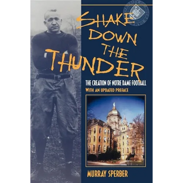 Shake Down the Thunder: The Creation of Notre Dame Football with an Updated Preface