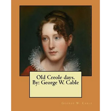 Old Creole days. By: George W. Cable
