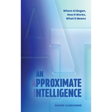 An Approximate Intelligence: Where AI Began, How It Works, What It Means