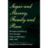 Sugar and Slavery, Family and Race: The Letters and Diary of Pierre Dessalles, Planter in Martinique, 1808-1856