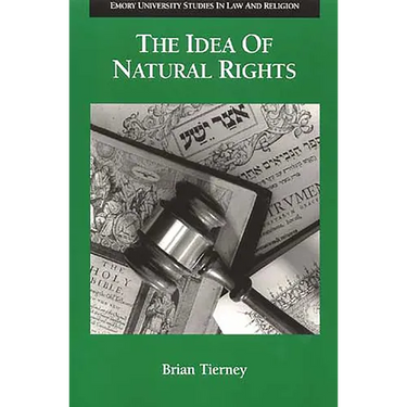 The Idea of Natural Rights: Studies on Natural Rights, Natural Law, and Church Law, 1150-1625