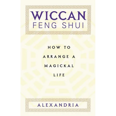 Wiccan Feng Shui: How to Arrange a Magickal Life
