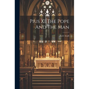 Pius XI The Pope And The Man