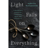 Light Falls on Everything: A Daughter's Memoir of Caregiving, Grief, and Possibility