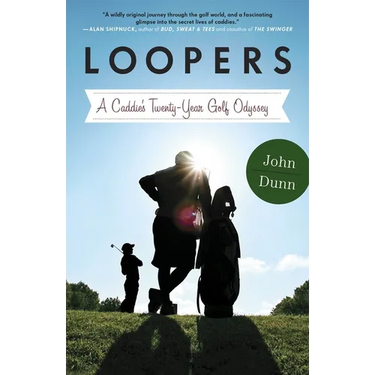 Loopers: A Caddie's Twenty-Year Golf Odyssey