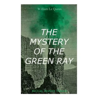 THE MYSTERY OF THE GREEN RAY (British Mystery Classic): A Thrilling Tale of Love, Adventure and Espionage on the Eve of WWI