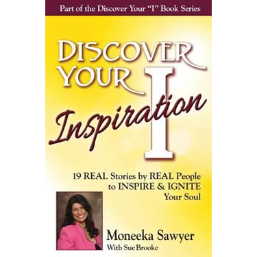 Discover Your Inspiration Moneeka Sawyeer Edition: Real Stories by Real People to Inspire and Ignite Your Soul