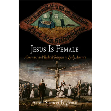 Jesus Is Female: Moravians and Radical Religion in Early America