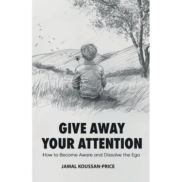 Give Away Your Attention: How to Become Aware and Dissolve the Ego