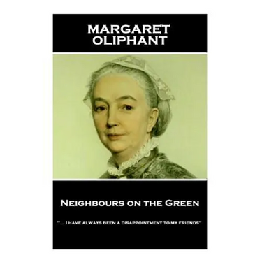 Margaret Oliphant - Neighbours on the Green: "... I have always been a disappointment to my friends"