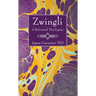 Zwingli: A Reformed Theologian