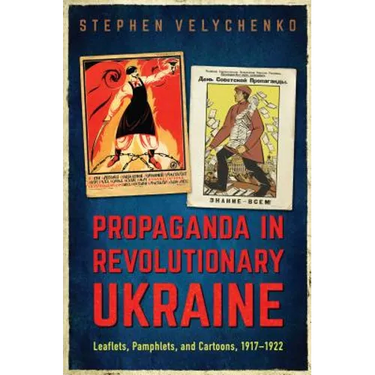 Propaganda in Revolutionary Ukraine: Leaflets, Pamphlets, and Cartoons, 1917-1922