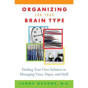Organizing for Your Brain Type: Finding Your Own Solution to Managing Time, Paper, and Stuff