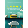 Just Write: Creating Unforgettable Fiction and a Rewarding Writing Life