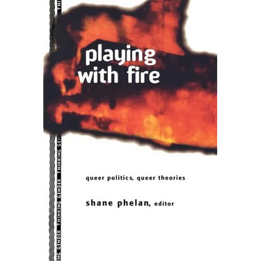 Playing with Fire: Queer Politics, Queer Theories