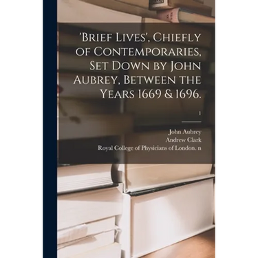 'Brief Lives', Chiefly of Contemporaries, Set Down by John Aubrey, Between the Years 1669 & 1696.; 1