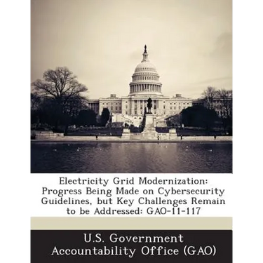 Electricity Grid Modernization: Progress Being Made on Cybersecurity Guidelines, But Key Challenges Remain to Be Addressed: Gao-11-117