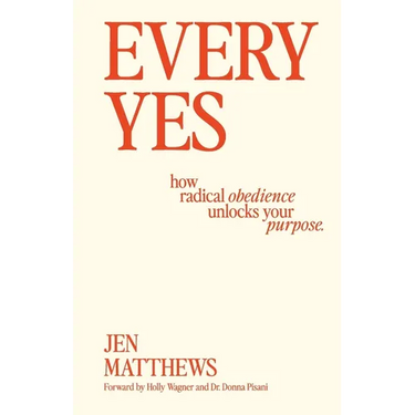 Every Yes: How Radical Obedience Unlocks Your Purpose