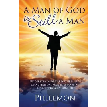 A Man of God Is Still a Man: Understanding the natural side of a spiritual man in a marital or dating relationship
