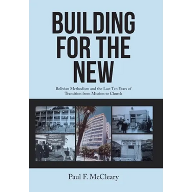 Building for the New: Bolivian Methodism and the Last Ten Years of Transition from Mission to Church