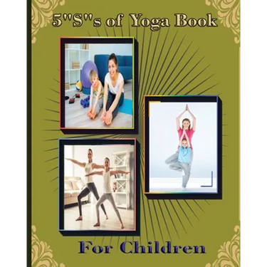 5 "S" of Yoga book for Children: A guide for Parents to integrate yoga into their children's lives to improve self- control, self discipline, self-est