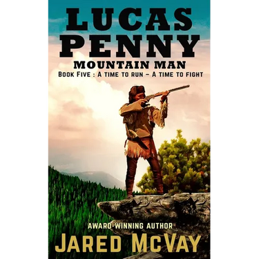 Lucas Penny Mountain Man: Book 5: A Time to Run - A Time to Fight