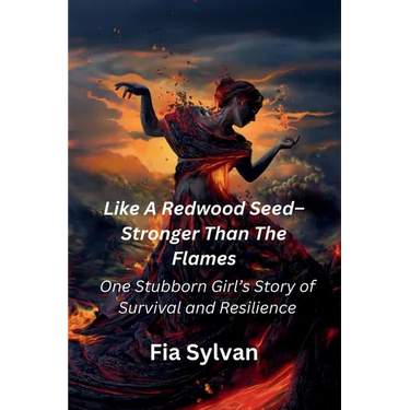 Like A Redwood Seed - Stronger Than The Flames: One Stubborn Girl's Story of Survival and Resilience