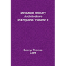 Mediæval Military Architecture in England, Volume 1