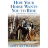 How Your Horse Wants You to Ride: Starting Out, Starting Over